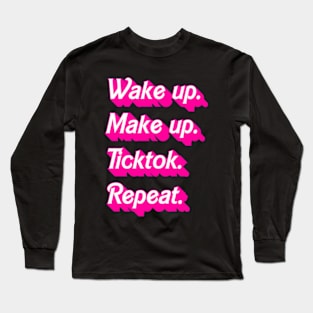 Wakeup. Makeup. Tiktok. Repeat. Long Sleeve T-Shirt